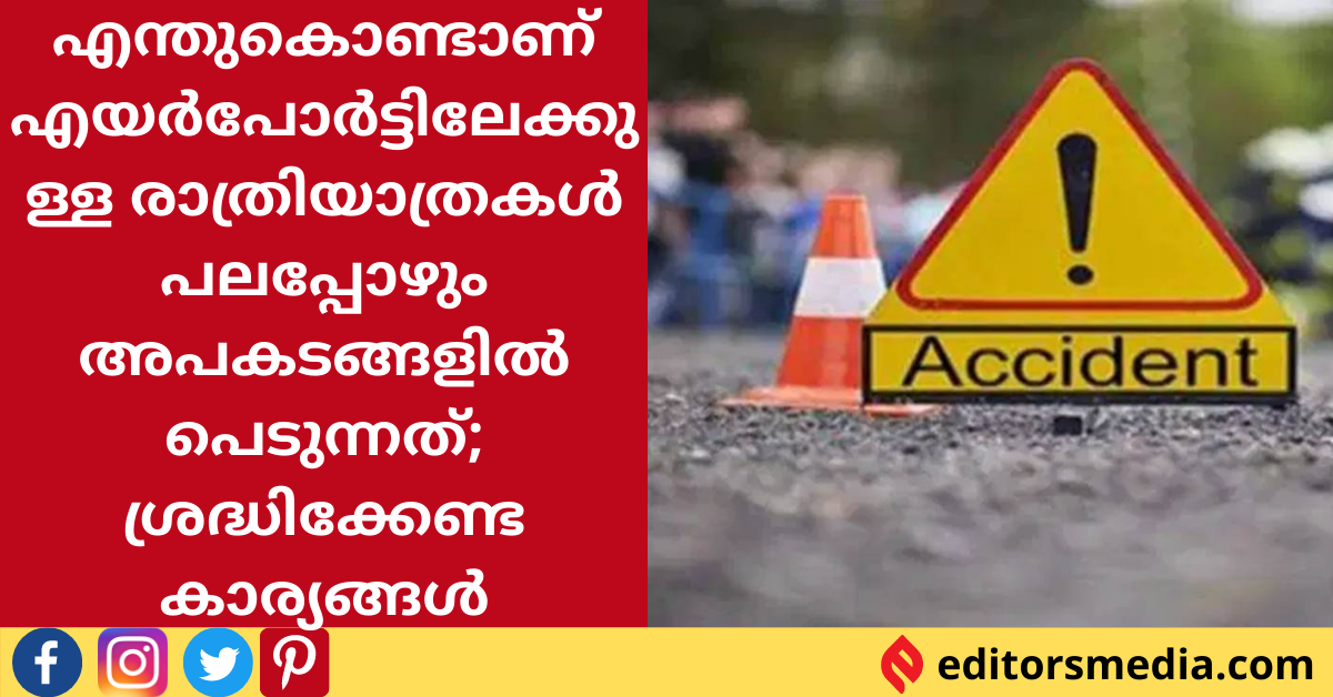 എന്തുകൊണ്ടാണ് എയർപോർട്ടിലേക്കുള്ള രാത്രിയാത്രകൾ പലപ്പോഴും അപകടങ്ങളിൽ പെടുന്നത്; ശ്രദ്ധിക്കേണ്ട കാര്യങ്ങൾ