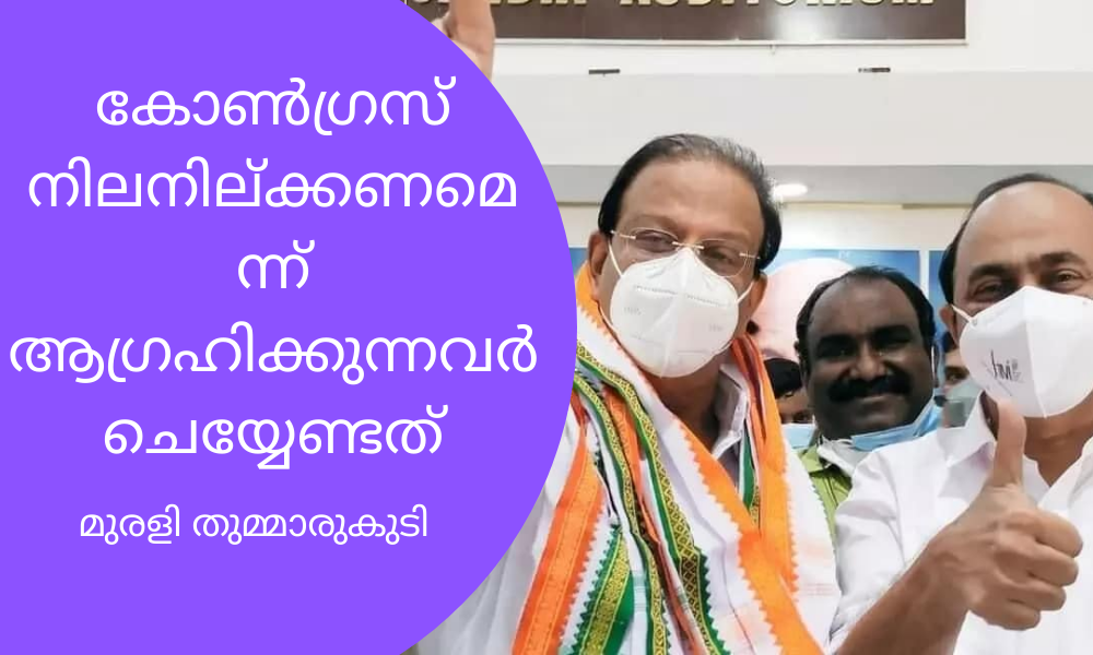 കോൺഗ്രസ് നിലനില്‍ക്കണമെന്ന് ആഗ്രഹിക്കുന്നവർ ചെയ്യേണ്ടത് – മുരളി തുമ്മാരുകുടി